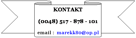 Wst�ga w d�: KONTAKT
(0048) 517 - 878 - 101
email :&nbsp; marekk80@op.pl
